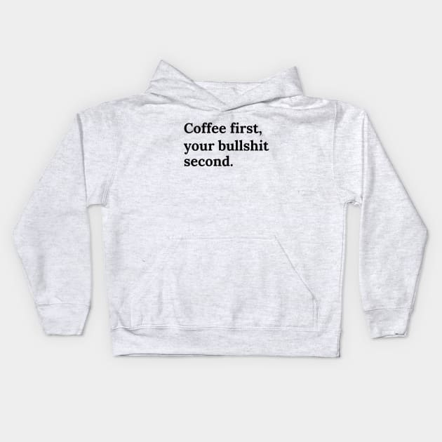 Coffee firts, your bullshit second Kids Hoodie by Word and Saying